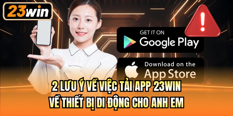 2 lưu ý về việc tải app 23Win về thiết bị di động cho anh em