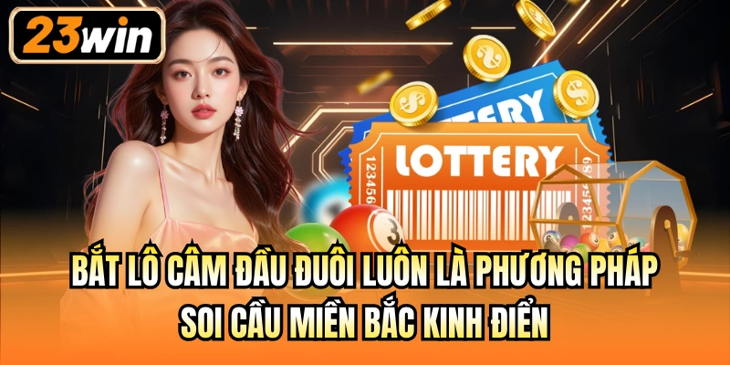 Bắt lô câm đầu đuôi luôn là phương pháp soi cầu miền Bắc kinh điển