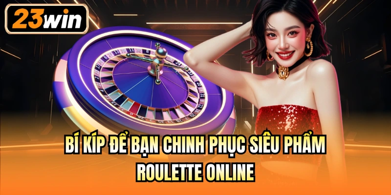 Bí kíp để bạn chinh phục siêu phẩm Roulette online