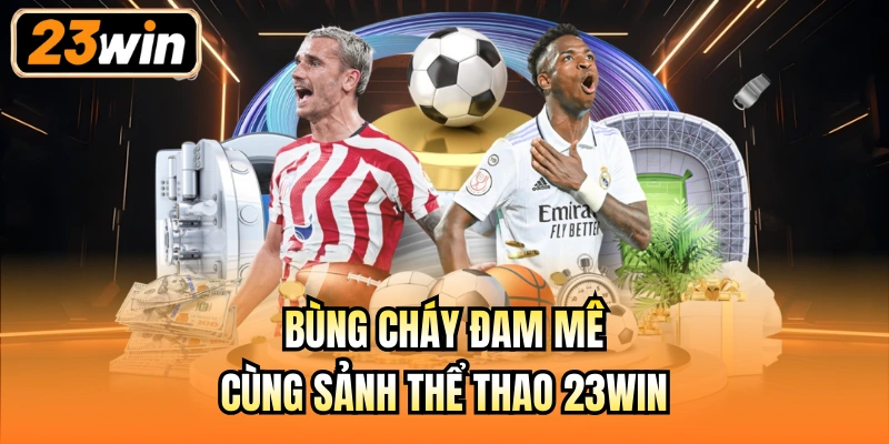 Bùng cháy đam mê cùng sảnh Thể thao 23Win