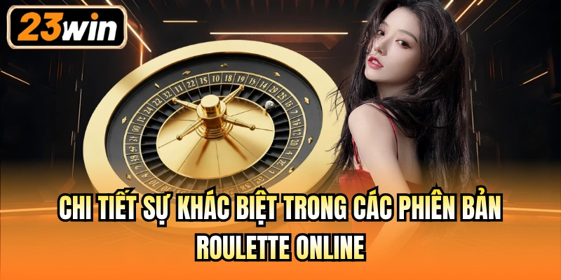 Chi tiết sự khác biệt trong các phiên bản Roulette online