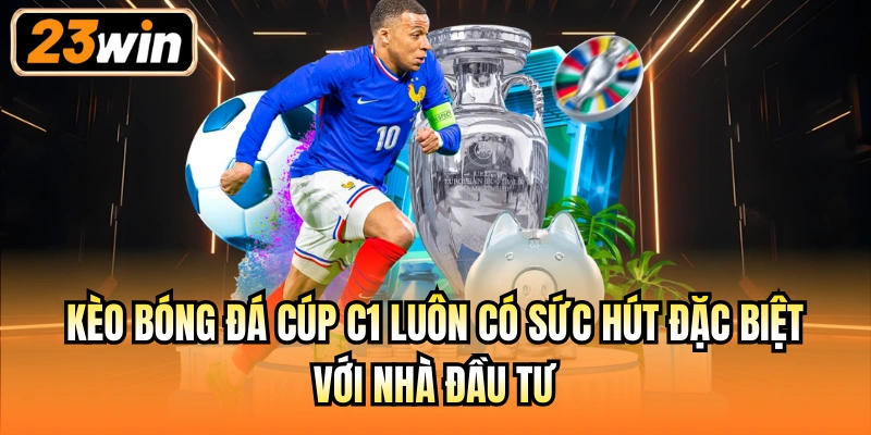 Kèo bóng đá cúp C1 luôn có sức hút đặc biệt với nhà đầu tư
