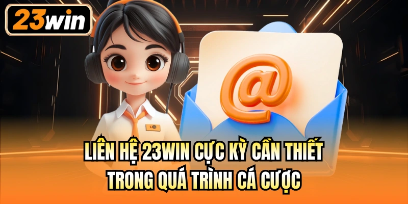 Liên hệ 23Win cực kỳ cần thiết trong quá trình cá cược