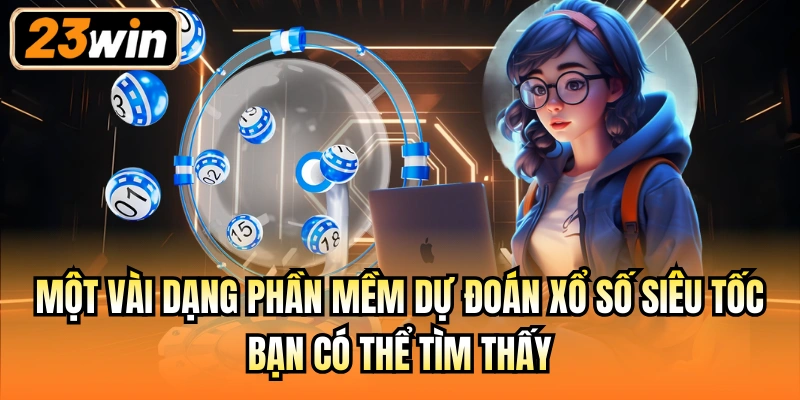 Một vài dạng phần mềm dự đoán xổ số siêu tốc bạn có thể tìm thấy