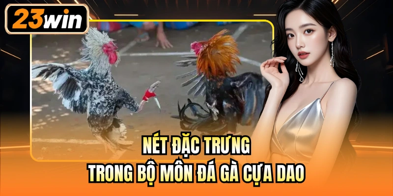 Nét đặc trưng trong bộ môn đá gà cựa dao