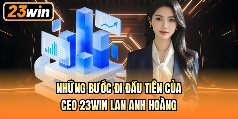 Những bước đi đầu tiên của CEO 23Win Lan Anh Hoàng