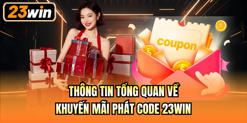 Thông tin tổng quan về khuyến mãi phát code 23Win
