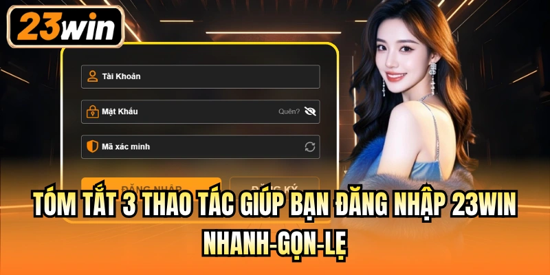 Tóm tắt 3 thao tác giúp bạn đăng nhập 23Win nhanh-gọn-lẹ
